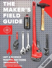 The Maker'S Field Guide