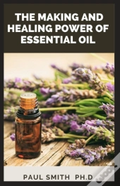 The Making And Healing Power Of Essential Oil
