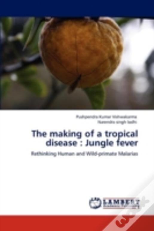 The Making Of A Tropical Disease : Jungle Fever