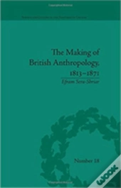 The Making Of British Anthropology, 1813-1871