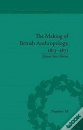 The Making Of British Anthropology, 1813-1871