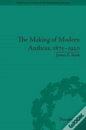 The Making Of Modern Anthrax, 1875-1920