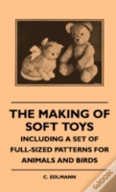 The Making Of Soft Toys - Including A Set Of Full-Sized Patterns For Animals And Birds