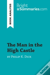 The Man In The High Castle By Philip K. Dick (Book Analysis) : Detailed Summary, Analysis And Reading Guide