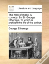 The Man Of Mode. A Comedy. By Sir George