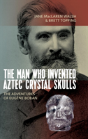 The Man Who Invented Aztec Crystal Skulls - Preview