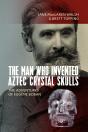 The Man Who Invented Aztec Crystal Skulls - Preview