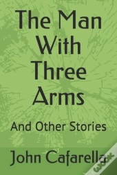 The Man With Three Arms: And Other Stori