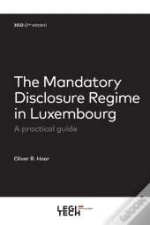 The Mandatory Disclosure Regime In Luxembourg, 2e Ed - A Practical Guide