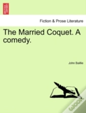 The Married Coquet. A Comedy.