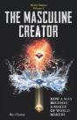 The Masculine Creator: How A Man Becomes - Preview