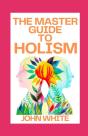 The Master Guide To Holism - Preview