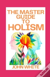 The Master Guide To Holism