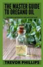The Master Guide To Oregano Oil - Preview