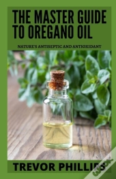 The Master Guide To Oregano Oil