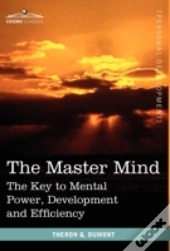 The Master Mind: The Key To Mental Power