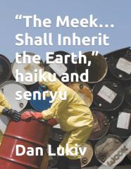 "The Meek...Shall Inherit The Earth," Haiku And Senryu