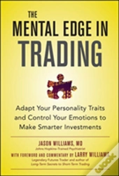 The Mental Edge In Trading : Control Your Emotions And Make Smarter Investments