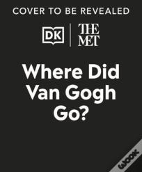 The Met Where Did Van Gogh Go?