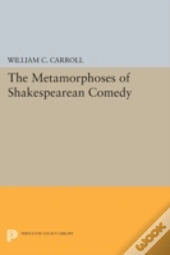The Metamorphoses Of Shakespearean Comedy