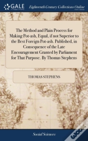 Capa do artigo The Method And Plain Process For Making Pot-Ash, Equal, If Not Superior To The Best Foreign Pot-Ash. Published, In Consequence Of The Late Encouragement Granted By Parliament For That Purpose. By Thom