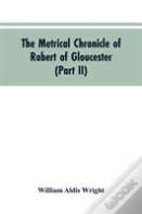 The Metrical Chronicle Of Robert Of Gloucester (Part Ii)