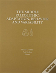 The Middle Paleolithic Â€“ Adaptation, Behavior, And Variability