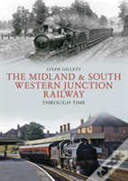 The Midland & South Western Junction Railway Through Time
