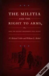 The Militia And The Right To Arms, Or, How The Second Amendment Fell Silent