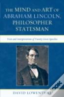 The Mind And Art Of Abraham Lincoln, Philosopher Statesman