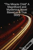 "The Miracle Child" A Magnificent And Mysterious Novel Based On A True Story