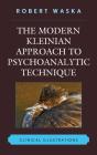 The Modern Kleinian Approach To Psychoanalytic Technique - Preview