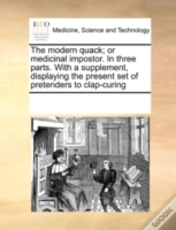 Capa do artigo The Modern Quack; Or Medicinal Impostor. In Three Parts. With A Supplement, Displaying The Present Set Of Pretenders To Clap-Curing