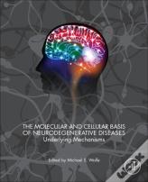 The Molecular And Cellular Basis Of Neurodegenerative Diseases