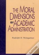 The Moral Dimensions Of Academic Administration