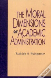 The Moral Dimensions Of Academic Administration