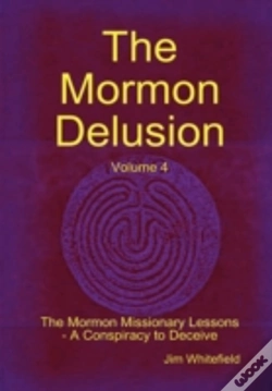 Capa do artigo The Mormon Delusion. Volume 4. The Mormon Missionary Lessons - A Conspiracy To Deceive.