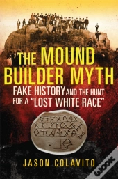 The Mound Builder Myth: Fake History And