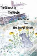 The Mouse In The House And Other Stories From Mrs. Avery'S Kitchen