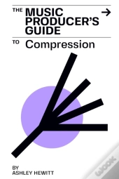 The Music Producer'S Guide To Compression