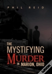 The Mystifying Murder In Marion, Ohio
