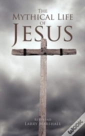 The Mythical Life Of Jesus