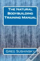 The Natural Bodybuilding Training Manual