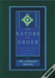 The Nature Of Order, Book Four: The Luminous Ground