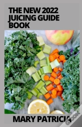 The New 2022 Juicing Guide Book