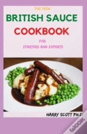 The New British Sauce Cookbook For Starters And Experts