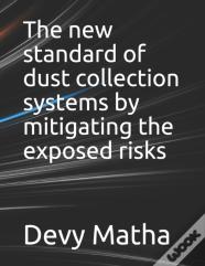 The New Standard Of Dust Collection Systems By Mitigating The Exposed Risks