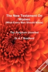 The New Testament On Women - What Every Man Should Know
