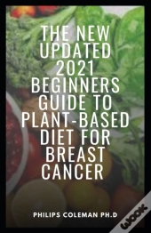 The New Updated 2021 Beginners Guide To Plant-Based Diet For Breast Cancer
