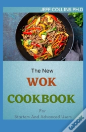 The New Wok Cookbook For Starters And Advanced Users